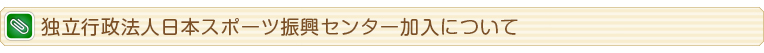 独立行政法人スポーツ振興センター加入について